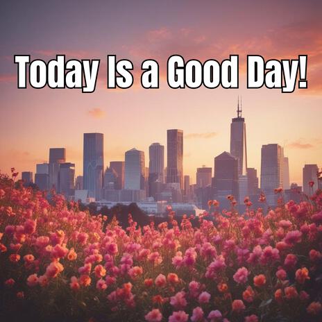 Today is a Good Day | Boomplay Music