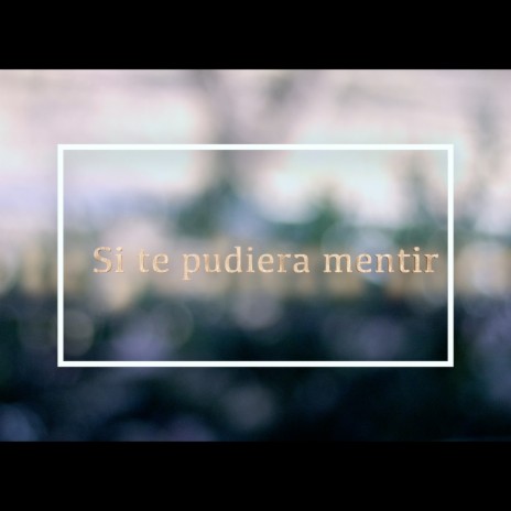 Si Te Pudiera Mentir | Boomplay Music