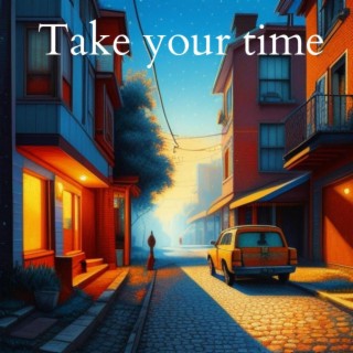 Take your time