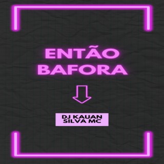 ENTÃO BAFORA