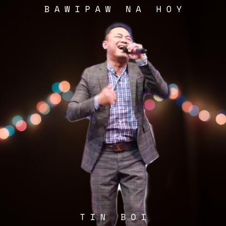 Bawipaw Na Hoy ft. Tin Boi | Boomplay Music