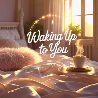 Waking Up to You