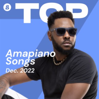 Top Amapiano Songs December 2022