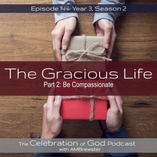 Episode 144: COG 144: The Gracious Life, Part 3 | be compassionate