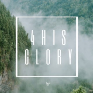 4 His Glory