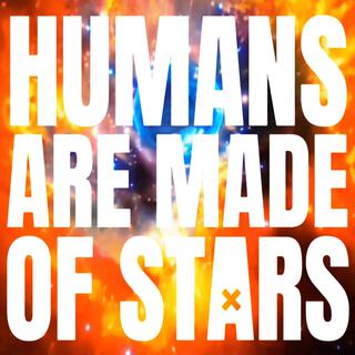 HUMANS ARE MADE OF STARS