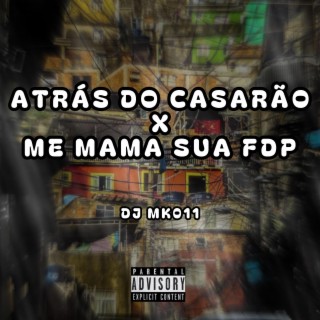 ATRÁS DO CASARÃO X ME MAMA SUA FDP