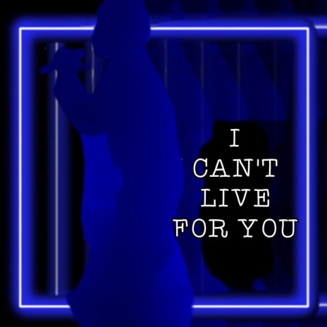 I CAN'T LIVE FOR YOU