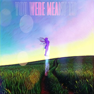 You were meant to