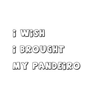 I Wish I Brought My Pandeiro