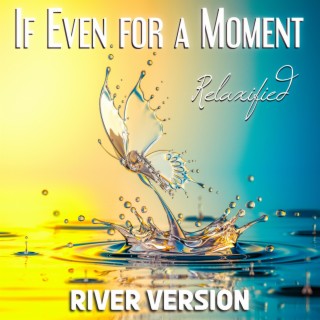 If Even for a Moment (River Version)