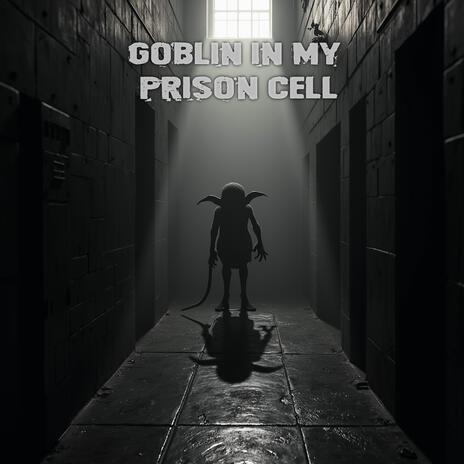 Goblin in my Prison Cell | Boomplay Music