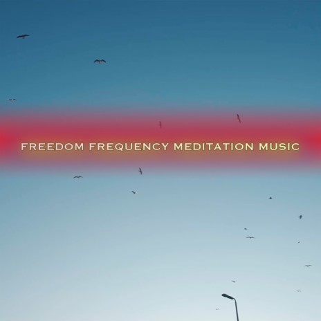 The Frequency Of Freedom Meditation Music