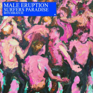 Male Eruption / Surfers Paradise