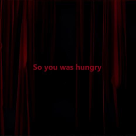 So you was hungry | Boomplay Music