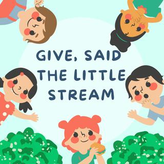 Give, said the little stream lyrics | Boomplay Music