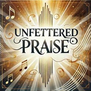 Unfettered Praise