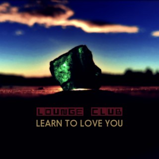 Learn To Love You