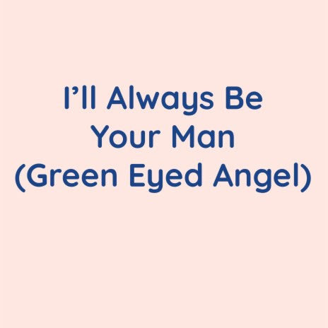 I'll Always Be Your Man (Green Eyed Angel) | Boomplay Music