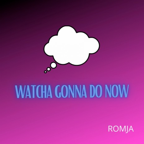 Watcha Gonna Do Now | Boomplay Music