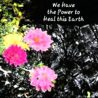 We Have the Power to Heal this Earth