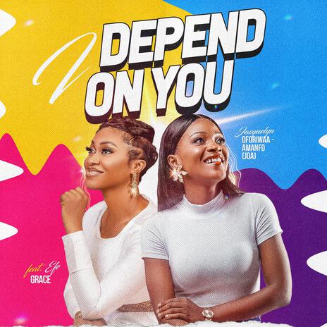 I DEPEND ON YOU ft. Efe Grace | Boomplay Music