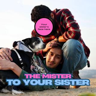 The Mister to Your Sister