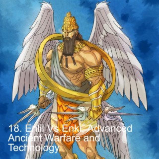 18. Enlil Vs Enki, Advanced Ancient Anunnaki Warfare and Technology