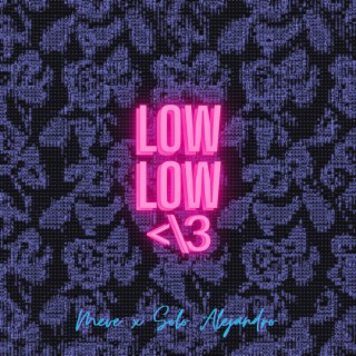 LOW LOW </3 ft. Solo Alejandro lyrics | Boomplay Music
