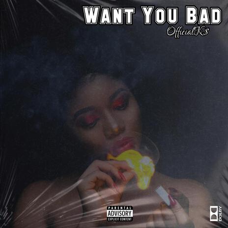 Want you bad | Boomplay Music