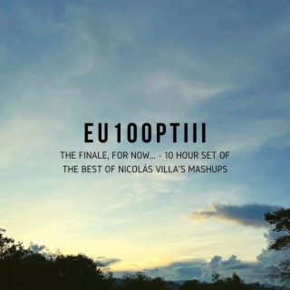 [FIRST-HALF] EU Episode 100 Part III - The Finale, for now... (10 Hour Set of The Best Of Nicolás Villa’s Mashups)