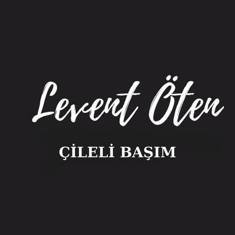 LEVENT ÖTEN ÇİLELİ BAŞIM | Boomplay Music