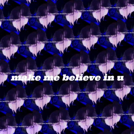 make me believe in u