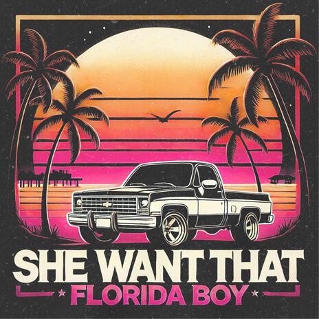 She Want That (Florida Boy) | Boomplay Music