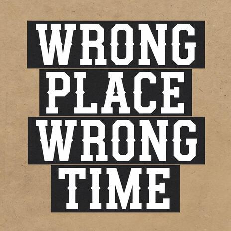 Wrong Place Wrong Time | Boomplay Music