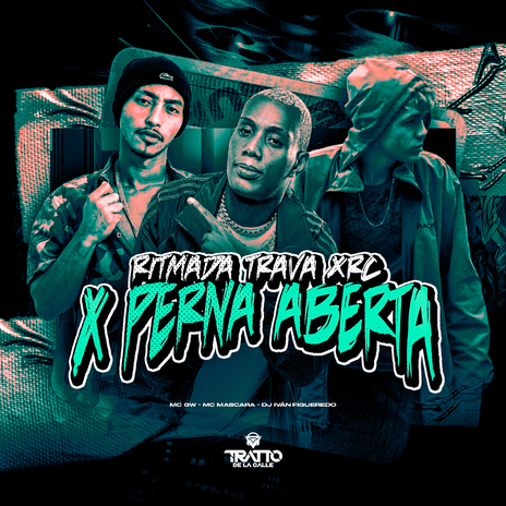 Ritmada Trava Xrc X Perna Aberta ft. DJ Iván Figueredo, TRATTO DE LA CALLE & Mc Mascara | Boomplay Music