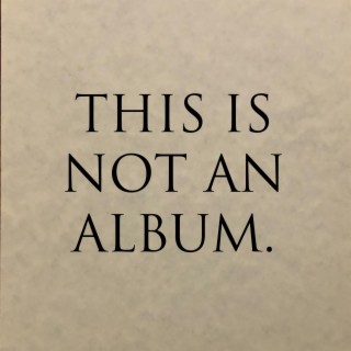 THIS IS NOT AN ALBUM.