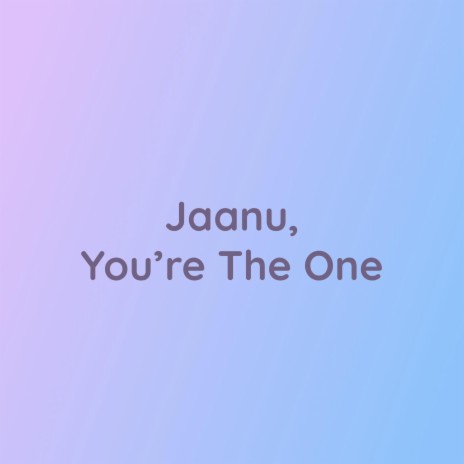 Jaanu, You're The One | Boomplay Music