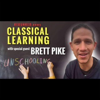 Rebunked #061 | Brett Pike | Classical Learning / Unschooling