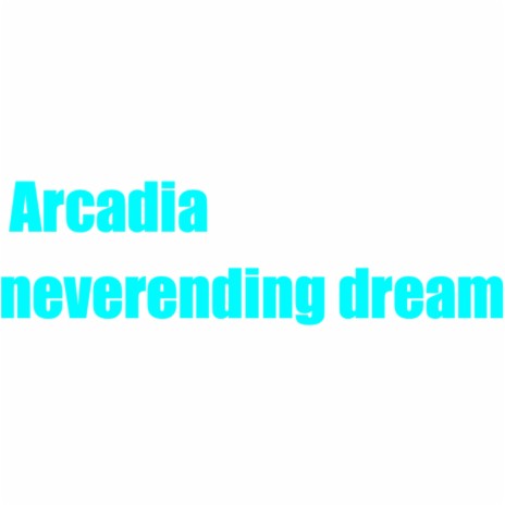 Arcadia neverending dream | Boomplay Music