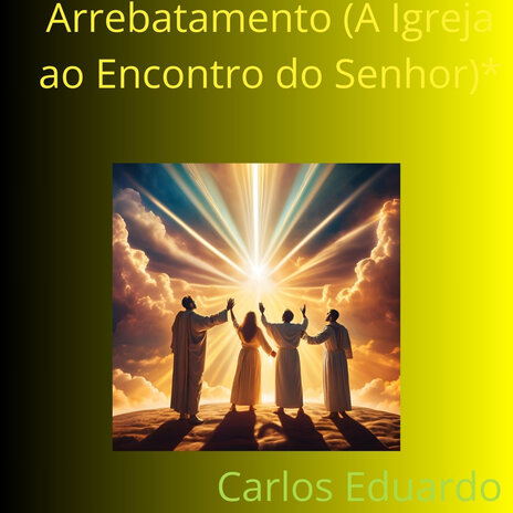 Arrebatamento (A Igreja ao Encontro do Senhor) | Boomplay Music