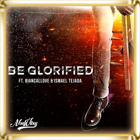 BE GLORIFIED ft. Biancallove & Ismael Tejada | Boomplay Music