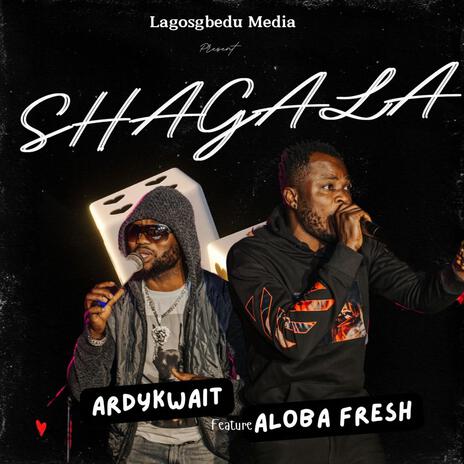 Shagala ft. Aloba Fresh & Ardykwait | Boomplay Music