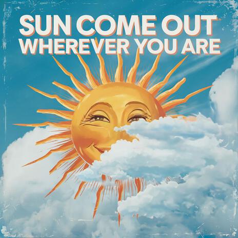 Sun Come Out Wherever You Are | Boomplay Music