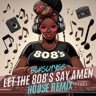 LET THE 808'S SAY AMEN! (HOUSE REMIX)