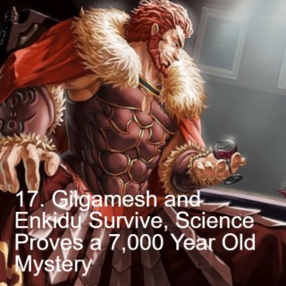 17. Gilgamesh and Enkidu Survive, Science Proves a 7,000 Year Old Mystery of Ancient Civilization
