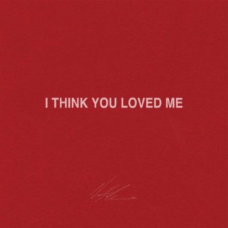 i think you loved me