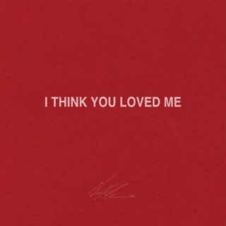 i think you loved me lyrics | Boomplay Music