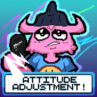 attitude adjustment!