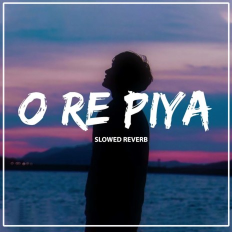 O Re Piya Slowed Reverb | Boomplay Music